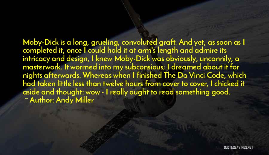 Andy Miller Quotes: Moby-dick Is A Long, Grueling, Convoluted Graft. And Yet, As Soon As I Completed It, Once I Could Hold It