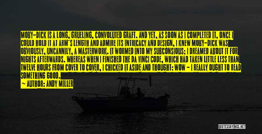 Andy Miller Quotes: Moby-dick Is A Long, Grueling, Convoluted Graft. And Yet, As Soon As I Completed It, Once I Could Hold It