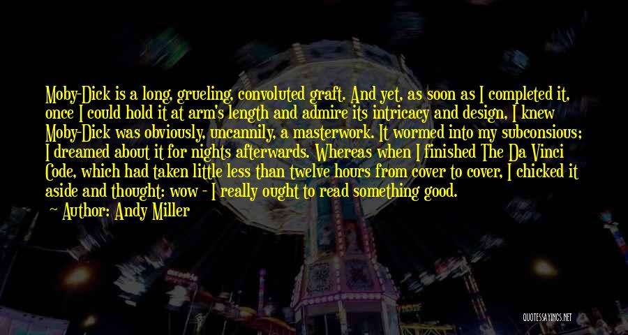 Andy Miller Quotes: Moby-dick Is A Long, Grueling, Convoluted Graft. And Yet, As Soon As I Completed It, Once I Could Hold It