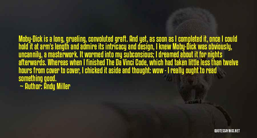 Andy Miller Quotes: Moby-dick Is A Long, Grueling, Convoluted Graft. And Yet, As Soon As I Completed It, Once I Could Hold It