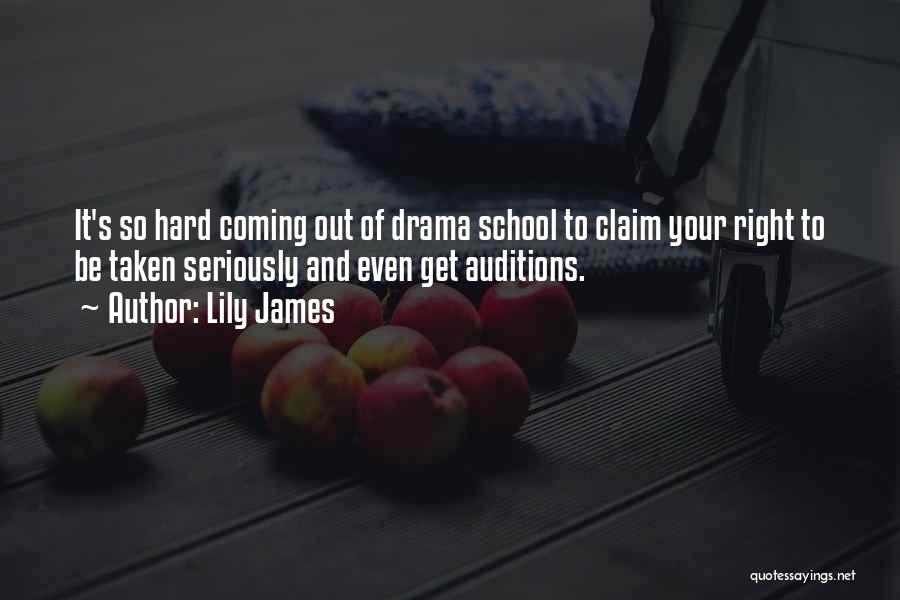 Lily James Quotes: It's So Hard Coming Out Of Drama School To Claim Your Right To Be Taken Seriously And Even Get Auditions.