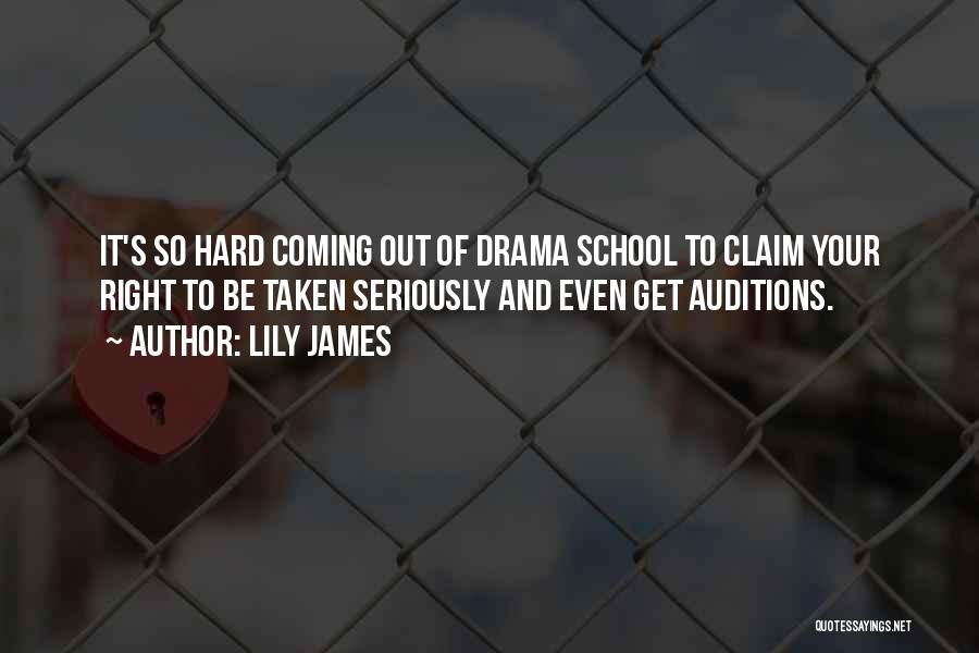 Lily James Quotes: It's So Hard Coming Out Of Drama School To Claim Your Right To Be Taken Seriously And Even Get Auditions.