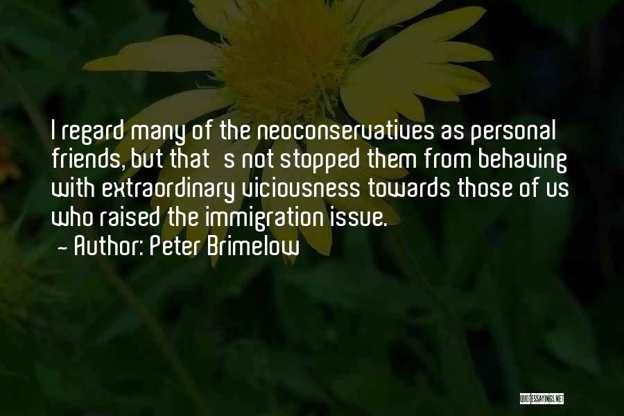 Peter Brimelow Quotes: I Regard Many Of The Neoconservatives As Personal Friends, But That's Not Stopped Them From Behaving With Extraordinary Viciousness Towards