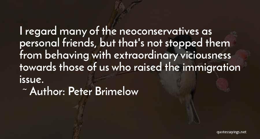 Peter Brimelow Quotes: I Regard Many Of The Neoconservatives As Personal Friends, But That's Not Stopped Them From Behaving With Extraordinary Viciousness Towards
