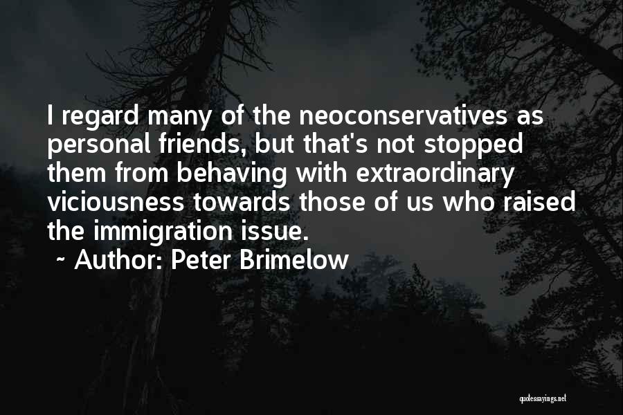 Peter Brimelow Quotes: I Regard Many Of The Neoconservatives As Personal Friends, But That's Not Stopped Them From Behaving With Extraordinary Viciousness Towards