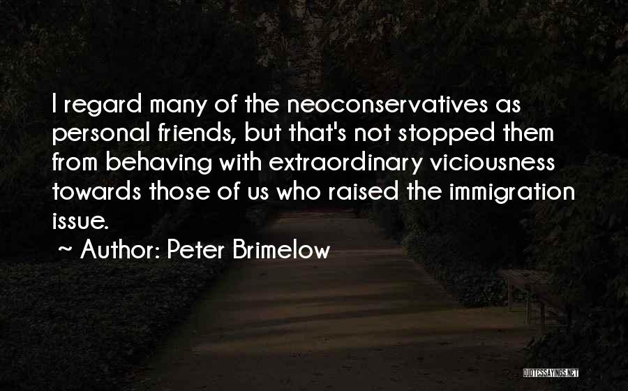 Peter Brimelow Quotes: I Regard Many Of The Neoconservatives As Personal Friends, But That's Not Stopped Them From Behaving With Extraordinary Viciousness Towards