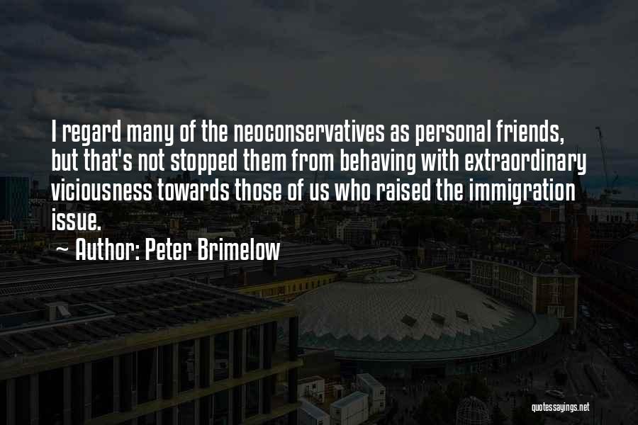 Peter Brimelow Quotes: I Regard Many Of The Neoconservatives As Personal Friends, But That's Not Stopped Them From Behaving With Extraordinary Viciousness Towards
