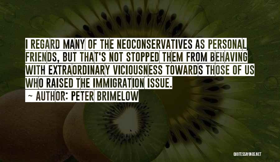 Peter Brimelow Quotes: I Regard Many Of The Neoconservatives As Personal Friends, But That's Not Stopped Them From Behaving With Extraordinary Viciousness Towards