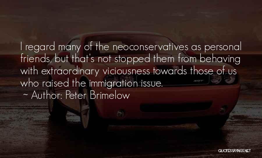 Peter Brimelow Quotes: I Regard Many Of The Neoconservatives As Personal Friends, But That's Not Stopped Them From Behaving With Extraordinary Viciousness Towards