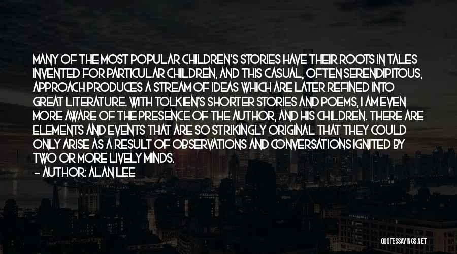 Alan Lee Quotes: Many Of The Most Popular Children's Stories Have Their Roots In Tales Invented For Particular Children, And This Casual, Often