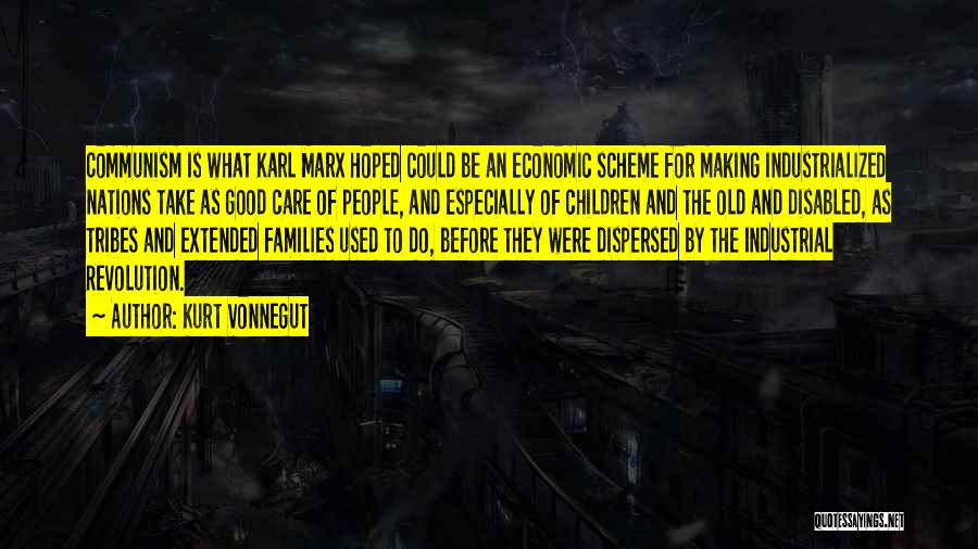 Kurt Vonnegut Quotes: Communism Is What Karl Marx Hoped Could Be An Economic Scheme For Making Industrialized Nations Take As Good Care Of