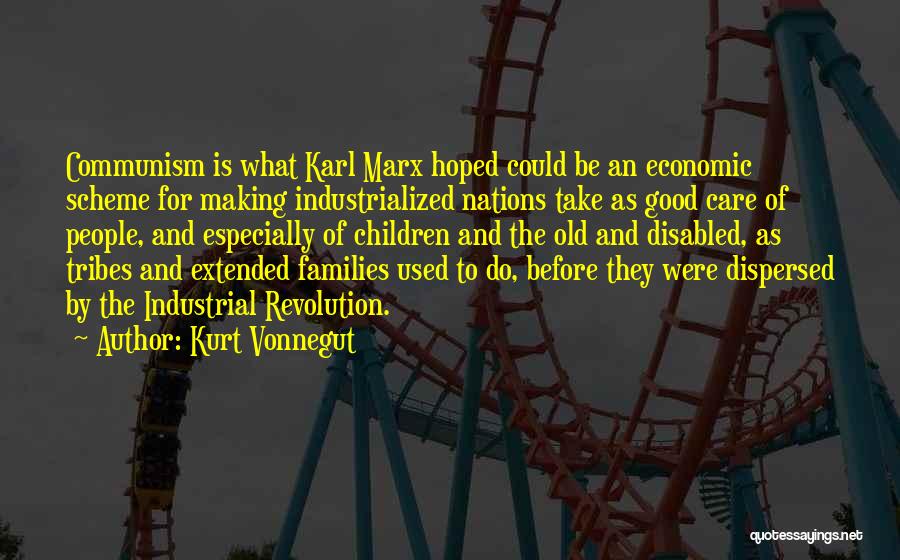 Kurt Vonnegut Quotes: Communism Is What Karl Marx Hoped Could Be An Economic Scheme For Making Industrialized Nations Take As Good Care Of