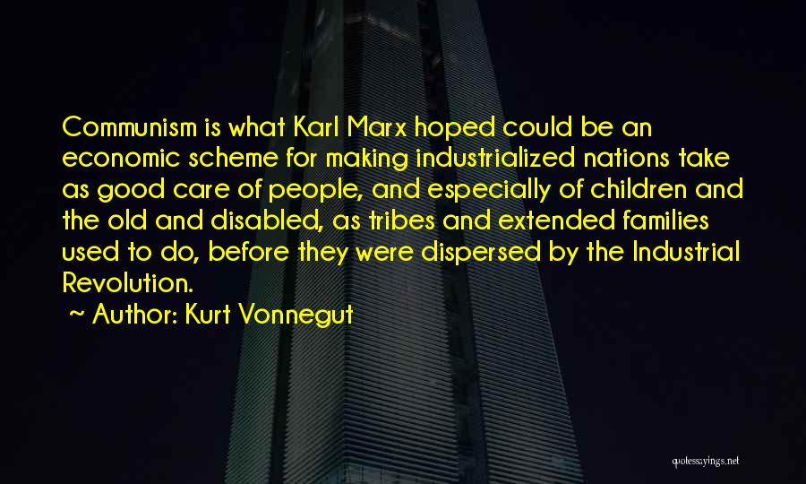 Kurt Vonnegut Quotes: Communism Is What Karl Marx Hoped Could Be An Economic Scheme For Making Industrialized Nations Take As Good Care Of