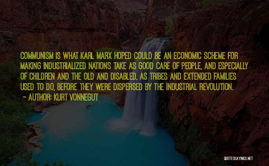 Kurt Vonnegut Quotes: Communism Is What Karl Marx Hoped Could Be An Economic Scheme For Making Industrialized Nations Take As Good Care Of