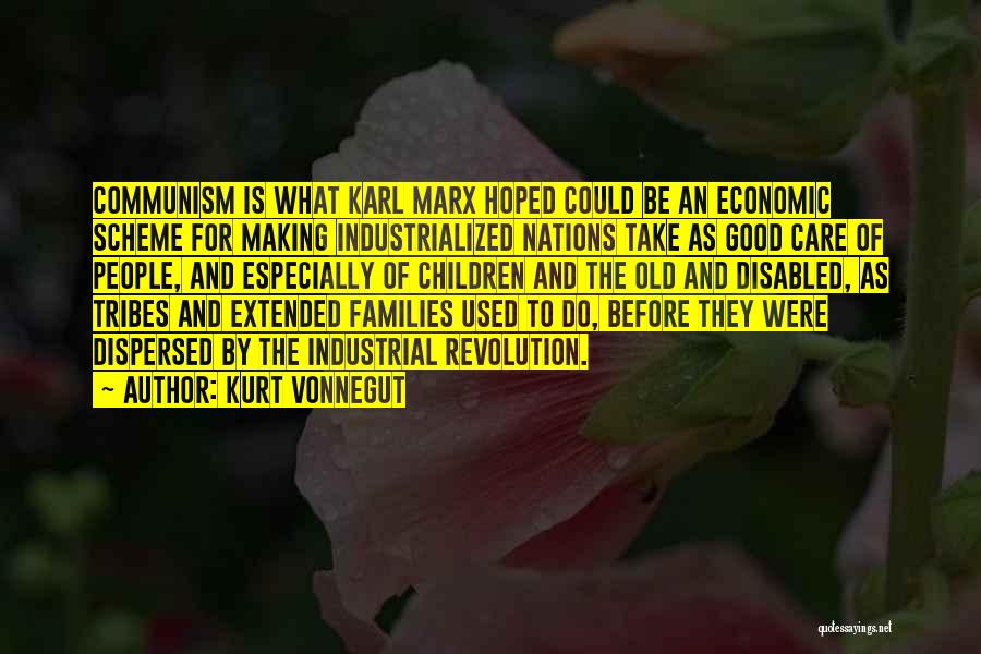 Kurt Vonnegut Quotes: Communism Is What Karl Marx Hoped Could Be An Economic Scheme For Making Industrialized Nations Take As Good Care Of