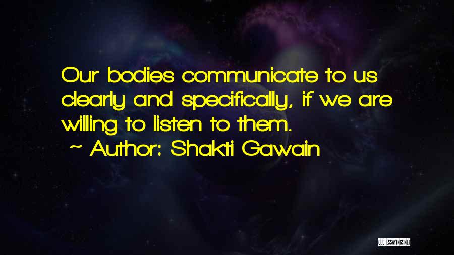 Shakti Gawain Quotes: Our Bodies Communicate To Us Clearly And Specifically, If We Are Willing To Listen To Them.
