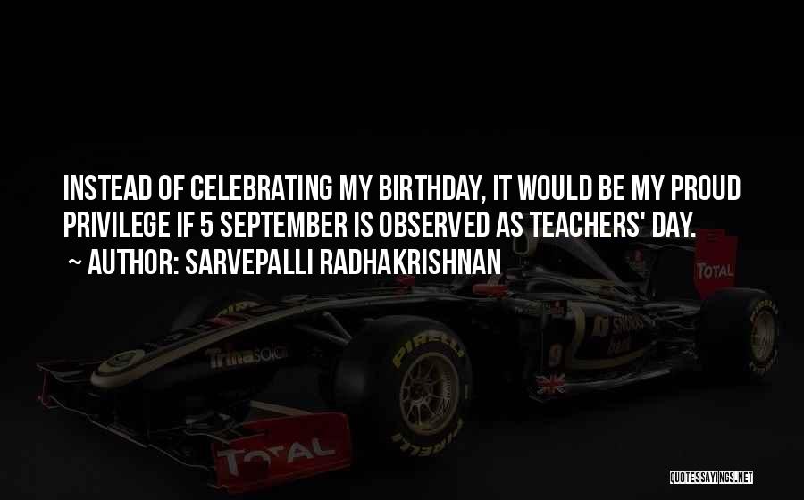 Sarvepalli Radhakrishnan Quotes: Instead Of Celebrating My Birthday, It Would Be My Proud Privilege If 5 September Is Observed As Teachers' Day.