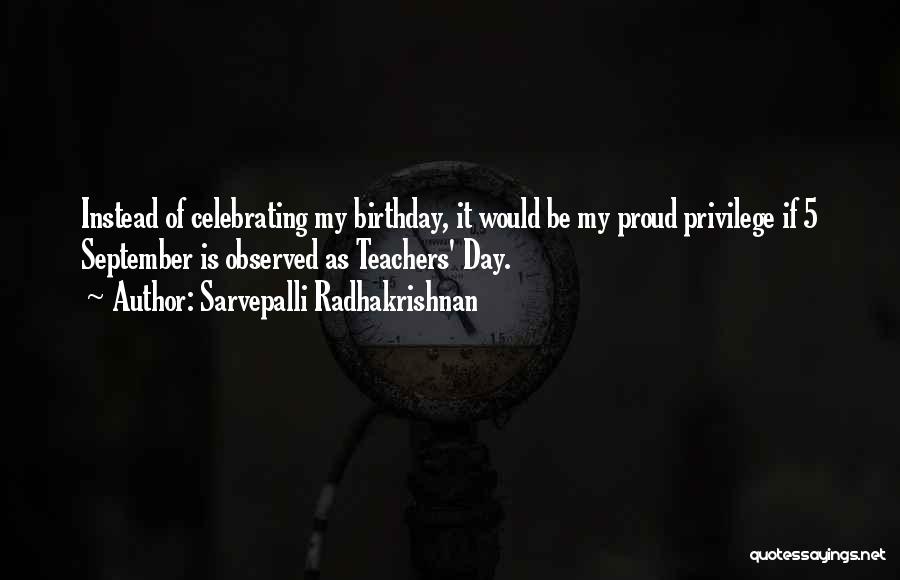 Sarvepalli Radhakrishnan Quotes: Instead Of Celebrating My Birthday, It Would Be My Proud Privilege If 5 September Is Observed As Teachers' Day.