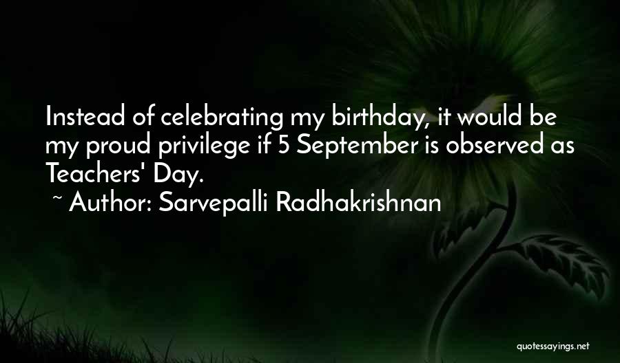 Sarvepalli Radhakrishnan Quotes: Instead Of Celebrating My Birthday, It Would Be My Proud Privilege If 5 September Is Observed As Teachers' Day.