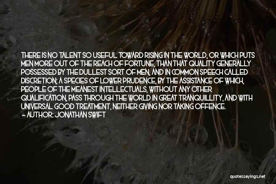 Jonathan Swift Quotes: There Is No Talent So Useful Toward Rising In The World, Or Which Puts Men More Out Of The Reach