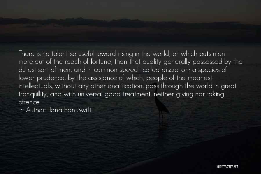 Jonathan Swift Quotes: There Is No Talent So Useful Toward Rising In The World, Or Which Puts Men More Out Of The Reach