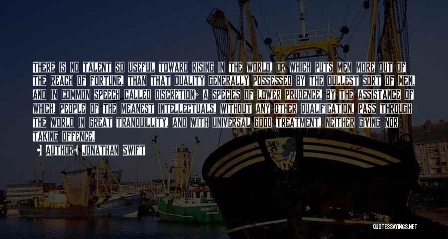 Jonathan Swift Quotes: There Is No Talent So Useful Toward Rising In The World, Or Which Puts Men More Out Of The Reach