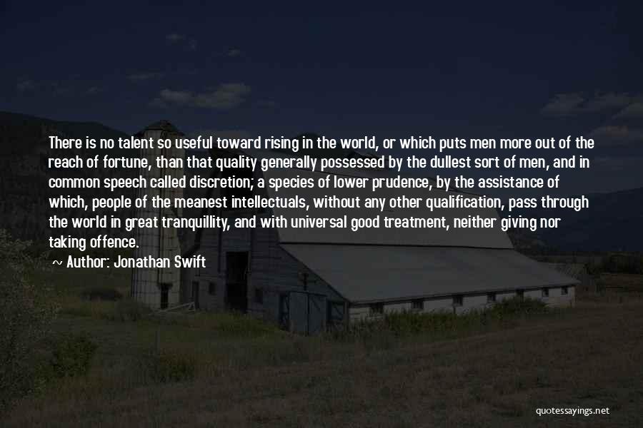 Jonathan Swift Quotes: There Is No Talent So Useful Toward Rising In The World, Or Which Puts Men More Out Of The Reach