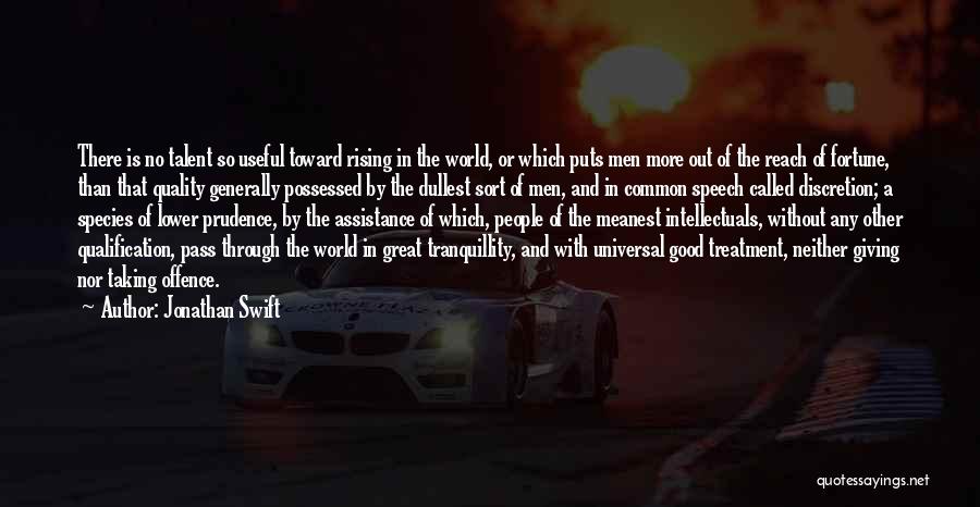 Jonathan Swift Quotes: There Is No Talent So Useful Toward Rising In The World, Or Which Puts Men More Out Of The Reach