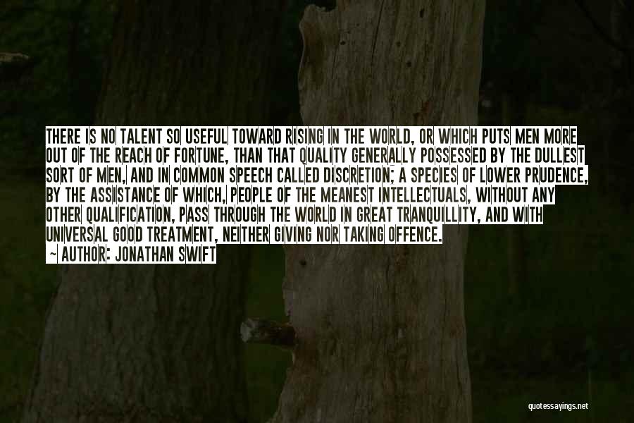 Jonathan Swift Quotes: There Is No Talent So Useful Toward Rising In The World, Or Which Puts Men More Out Of The Reach