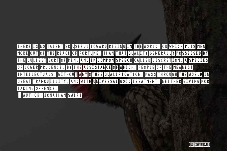 Jonathan Swift Quotes: There Is No Talent So Useful Toward Rising In The World, Or Which Puts Men More Out Of The Reach