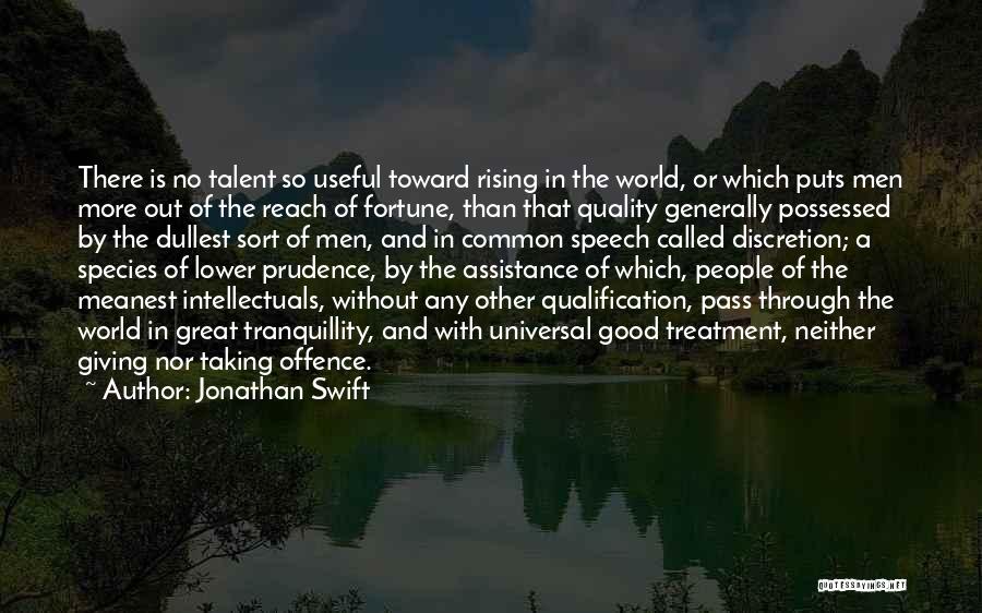 Jonathan Swift Quotes: There Is No Talent So Useful Toward Rising In The World, Or Which Puts Men More Out Of The Reach