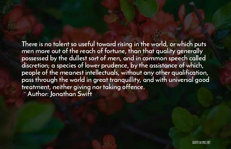 Jonathan Swift Quotes: There Is No Talent So Useful Toward Rising In The World, Or Which Puts Men More Out Of The Reach