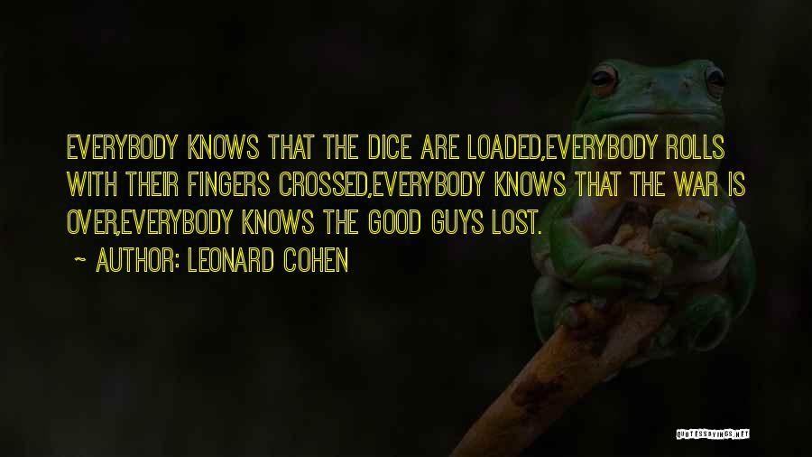 Leonard Cohen Quotes: Everybody Knows That The Dice Are Loaded,everybody Rolls With Their Fingers Crossed,everybody Knows That The War Is Over,everybody Knows The