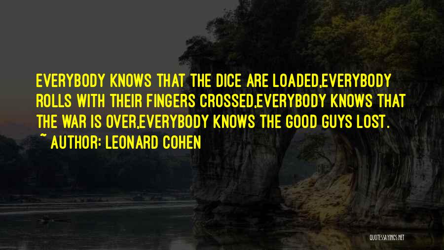 Leonard Cohen Quotes: Everybody Knows That The Dice Are Loaded,everybody Rolls With Their Fingers Crossed,everybody Knows That The War Is Over,everybody Knows The