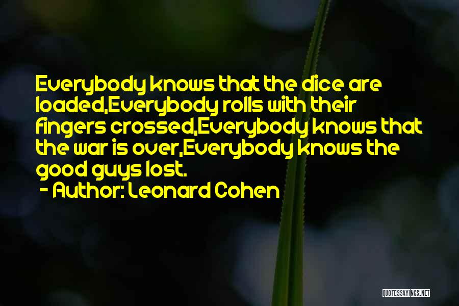 Leonard Cohen Quotes: Everybody Knows That The Dice Are Loaded,everybody Rolls With Their Fingers Crossed,everybody Knows That The War Is Over,everybody Knows The