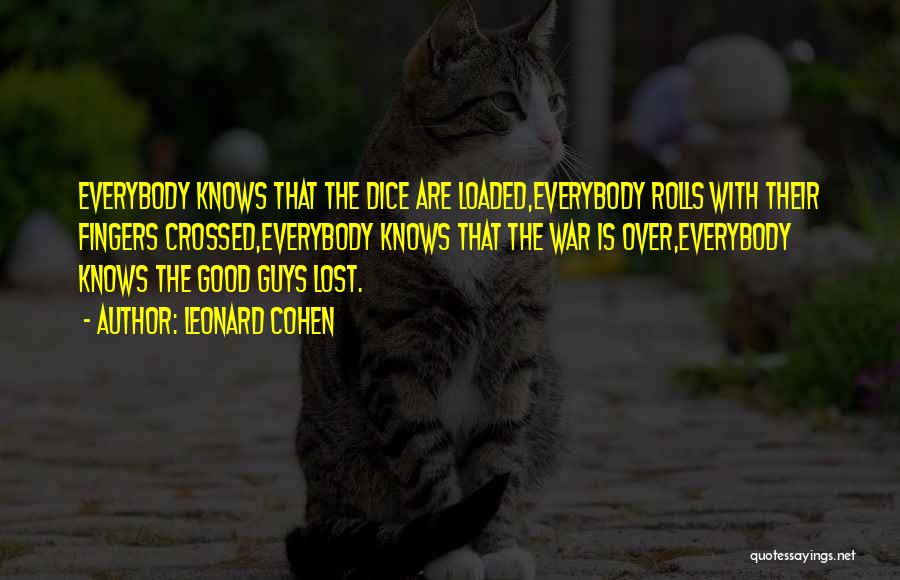 Leonard Cohen Quotes: Everybody Knows That The Dice Are Loaded,everybody Rolls With Their Fingers Crossed,everybody Knows That The War Is Over,everybody Knows The