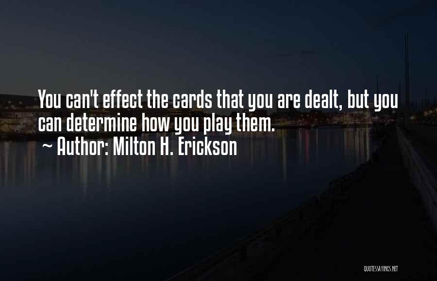 Milton H. Erickson Quotes: You Can't Effect The Cards That You Are Dealt, But You Can Determine How You Play Them.