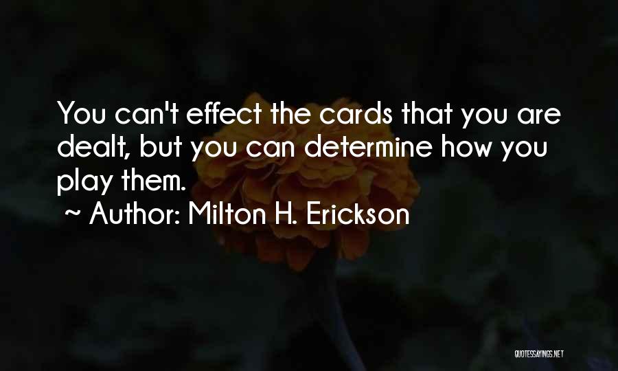 Milton H. Erickson Quotes: You Can't Effect The Cards That You Are Dealt, But You Can Determine How You Play Them.