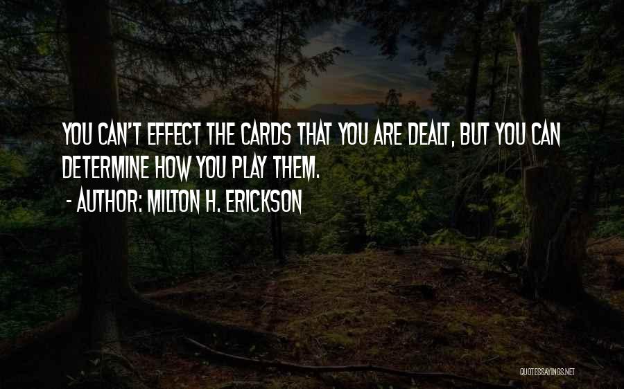 Milton H. Erickson Quotes: You Can't Effect The Cards That You Are Dealt, But You Can Determine How You Play Them.