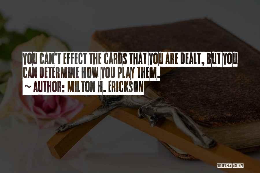Milton H. Erickson Quotes: You Can't Effect The Cards That You Are Dealt, But You Can Determine How You Play Them.