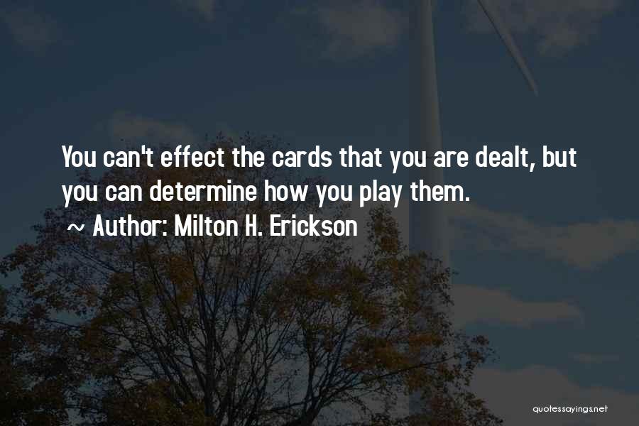 Milton H. Erickson Quotes: You Can't Effect The Cards That You Are Dealt, But You Can Determine How You Play Them.