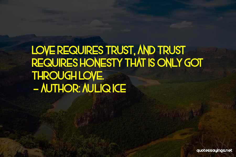 Auliq Ice Quotes: Love Requires Trust, And Trust Requires Honesty That Is Only Got Through Love.