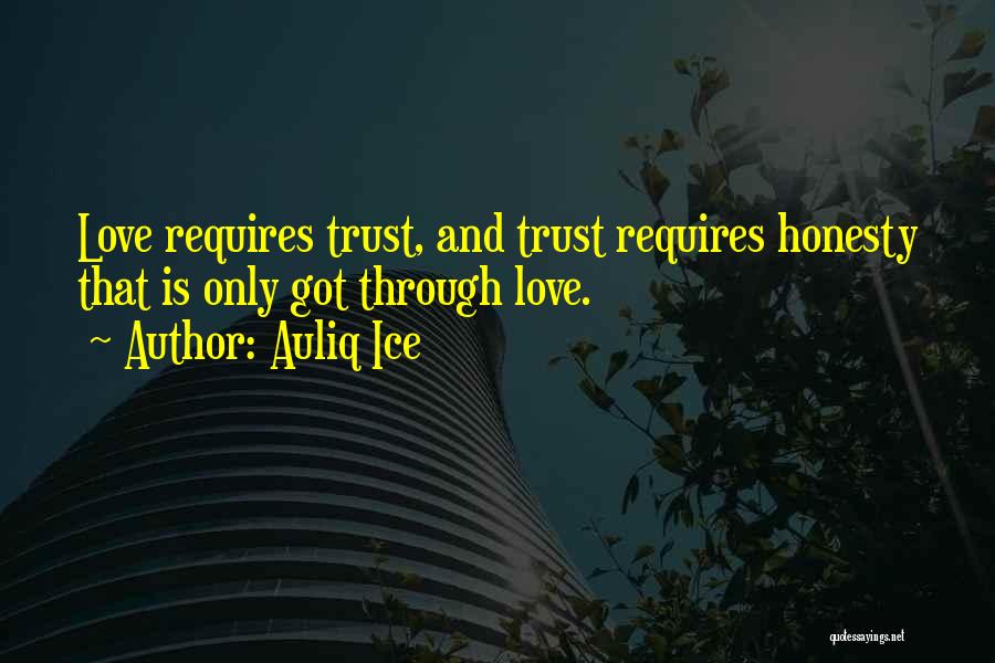 Auliq Ice Quotes: Love Requires Trust, And Trust Requires Honesty That Is Only Got Through Love.