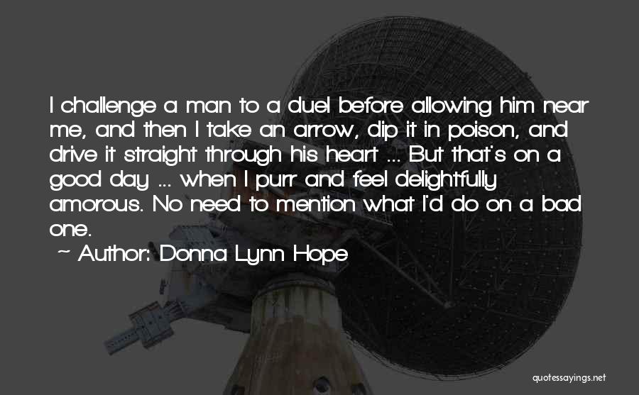 Donna Lynn Hope Quotes: I Challenge A Man To A Duel Before Allowing Him Near Me, And Then I Take An Arrow, Dip It