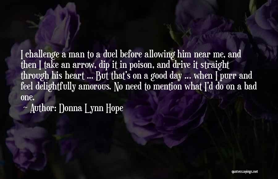 Donna Lynn Hope Quotes: I Challenge A Man To A Duel Before Allowing Him Near Me, And Then I Take An Arrow, Dip It