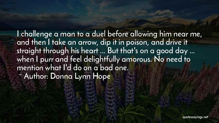 Donna Lynn Hope Quotes: I Challenge A Man To A Duel Before Allowing Him Near Me, And Then I Take An Arrow, Dip It