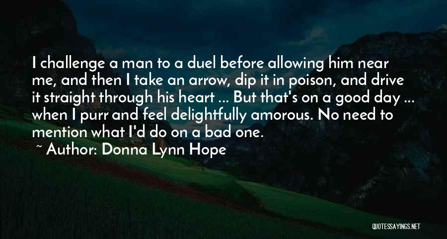 Donna Lynn Hope Quotes: I Challenge A Man To A Duel Before Allowing Him Near Me, And Then I Take An Arrow, Dip It