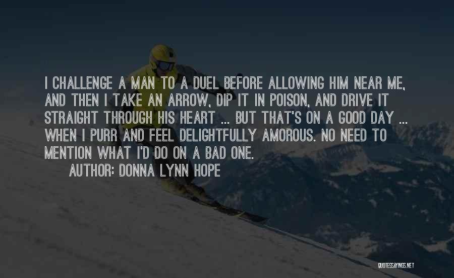 Donna Lynn Hope Quotes: I Challenge A Man To A Duel Before Allowing Him Near Me, And Then I Take An Arrow, Dip It