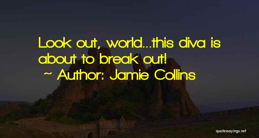 Jamie Collins Quotes: Look Out, World...this Diva Is About To Break Out!