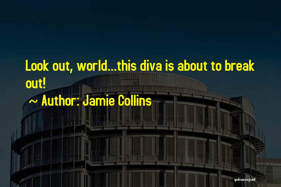 Jamie Collins Quotes: Look Out, World...this Diva Is About To Break Out!